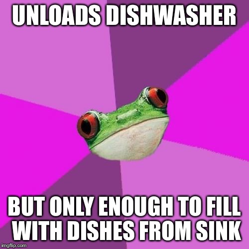 Lazy af | UNLOADS DISHWASHER; BUT ONLY ENOUGH TO FILL WITH DISHES FROM SINK | image tagged in memes,foul bachelorette frog,dirty dishes,gross,lazy | made w/ Imgflip meme maker