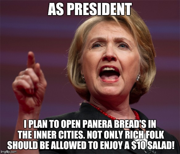 AS PRESIDENT I PLAN TO OPEN PANERA BREAD'S IN THE INNER CITIES. NOT ONLY RICH FOLK SHOULD BE ALLOWED TO ENJOY A $10 SALAD! | made w/ Imgflip meme maker