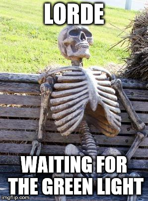 Waiting Skeleton | LORDE; WAITING FOR THE GREEN LIGHT | image tagged in memes,waiting skeleton | made w/ Imgflip meme maker