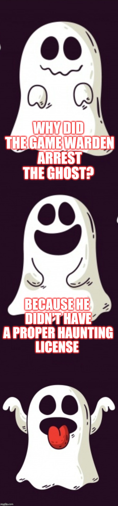  Ghost Week, Jan. 21-27, A LaurynFlint Event! | WHY DID THE GAME WARDEN ARREST THE GHOST? BECAUSE HE DIDN'T HAVE A PROPER HAUNTING LICENSE | image tagged in ghost joke template,jbmemegeek,ghost week,bad puns,ghosts | made w/ Imgflip meme maker