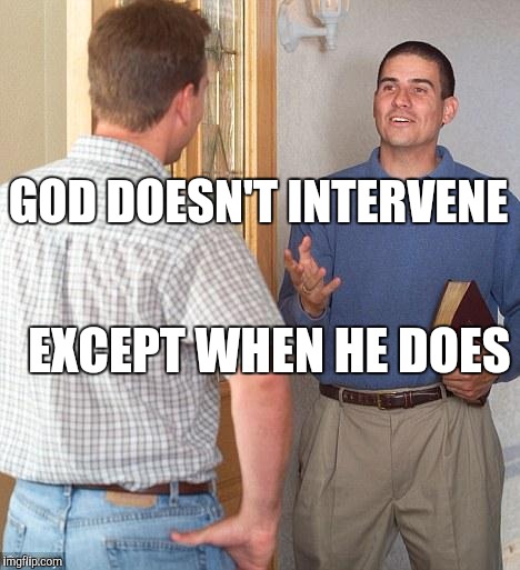 Jehovah's Witness | GOD DOESN'T INTERVENE; EXCEPT WHEN HE DOES | image tagged in jehovah's witness | made w/ Imgflip meme maker