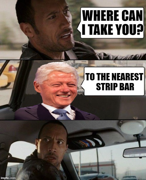 Bill Clinton. Still up to his old ways.  | WHERE CAN I TAKE YOU? TO THE NEAREST STRIP BAR | image tagged in monica lewinsky,bill clinton,bill and hillary clinton,politics | made w/ Imgflip meme maker