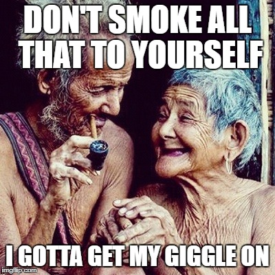 DON'T SMOKE ALL THAT TO YOURSELF; I GOTTA GET MY GIGGLE ON | image tagged in old couple,drugs | made w/ Imgflip meme maker