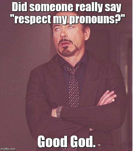 Face You Make Robert Downey Jr Meme | Did someone really say "respect my pronouns?" Good God. | image tagged in memes,face you make robert downey jr | made w/ Imgflip meme maker