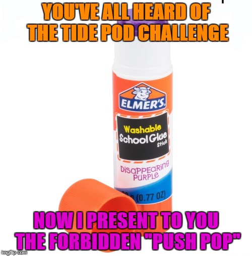 If it doesn't kill them. at least it will glue their mouths shut so they can't eat anymore tide pods | YOU'VE ALL HEARD OF THE TIDE POD CHALLENGE; NOW I PRESENT TO YOU THE FORBIDDEN "PUSH POP" | image tagged in memes,tide pod challenge,super glue,that would be great | made w/ Imgflip meme maker
