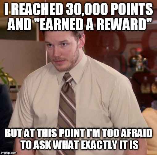 Afraid To Ask Andy Meme | I REACHED 30,000 POINTS AND "EARNED A REWARD"; BUT AT THIS POINT I'M TOO AFRAID TO ASK WHAT EXACTLY IT IS | image tagged in memes,afraid to ask andy | made w/ Imgflip meme maker