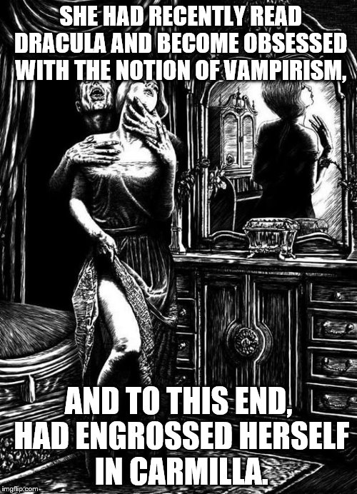 vampire in mirror. | SHE HAD RECENTLY READ DRACULA AND BECOME OBSESSED WITH THE NOTION OF VAMPIRISM, AND TO THIS END, HAD ENGROSSED HERSELF IN CARMILLA. | image tagged in vampire,quotes | made w/ Imgflip meme maker