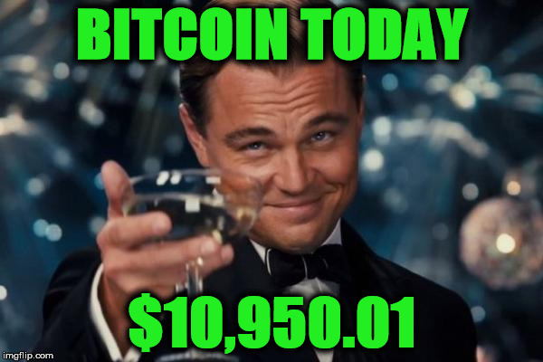 Leonardo Dicaprio Cheers Meme | BITCOIN TODAY; $10,950.01 | image tagged in memes,leonardo dicaprio cheers | made w/ Imgflip meme maker