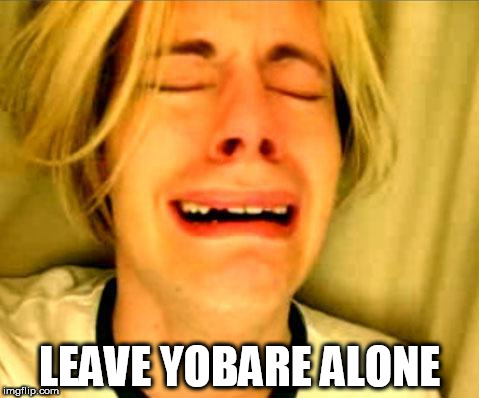 Leave Britney Alone | LEAVE YOBARE ALONE | image tagged in leave britney alone | made w/ Imgflip meme maker