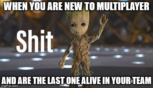 First time player | WHEN YOU ARE NEW TO MULTIPLAYER; AND ARE THE LAST ONE ALIVE IN YOUR TEAM | image tagged in multiplayer,gaming,killing floor 2,the last of us,team,funny | made w/ Imgflip meme maker