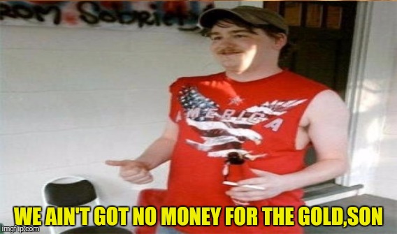 WE AIN'T GOT NO MONEY FOR THE GOLD,SON | made w/ Imgflip meme maker