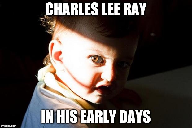 young chucky | CHARLES LEE RAY; IN HIS EARLY DAYS | image tagged in young chucky | made w/ Imgflip meme maker