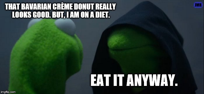 Diet? What diet? | JMR; THAT BAVARIAN CRÈME DONUT REALLY LOOKS GOOD. BUT, I AM ON A DIET. EAT IT ANYWAY. | image tagged in evil kermit,diet,donut,eating | made w/ Imgflip meme maker