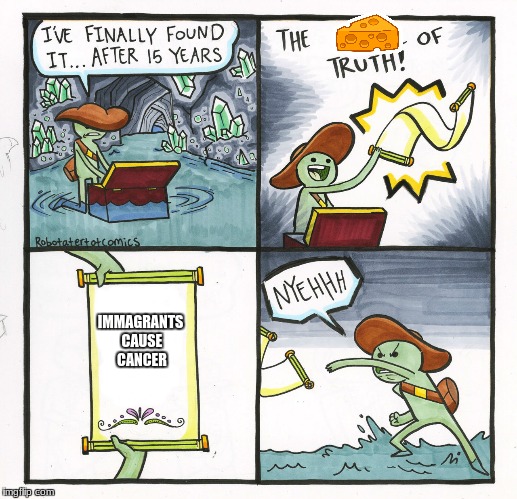 The Scroll Of Truth Meme | IMMAGRANTS CAUSE CANCER | image tagged in memes,the scroll of truth | made w/ Imgflip meme maker