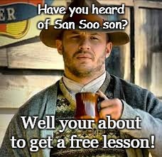 Have you heard of San Soo son? Well your about to get a free lesson! | image tagged in memes | made w/ Imgflip meme maker