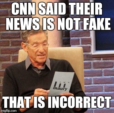 Maury Lie Detector Meme | CNN SAID THEIR NEWS IS NOT FAKE; THAT IS INCORRECT | image tagged in memes,maury lie detector | made w/ Imgflip meme maker