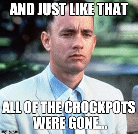 This is Us took my crockpot! | AND JUST LIKE THAT; ALL OF THE CROCKPOTS WERE GONE... | image tagged in forrest gump | made w/ Imgflip meme maker
