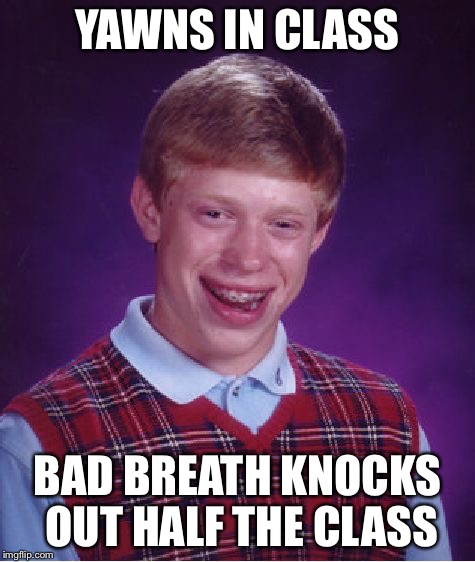 Bad Luck Brian Meme | YAWNS IN CLASS BAD BREATH KNOCKS OUT HALF THE CLASS | image tagged in memes,bad luck brian | made w/ Imgflip meme maker