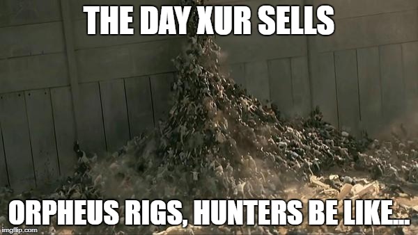 World War Z Meme | THE DAY XUR SELLS; ORPHEUS RIGS, HUNTERS BE LIKE... | image tagged in world war z meme | made w/ Imgflip meme maker