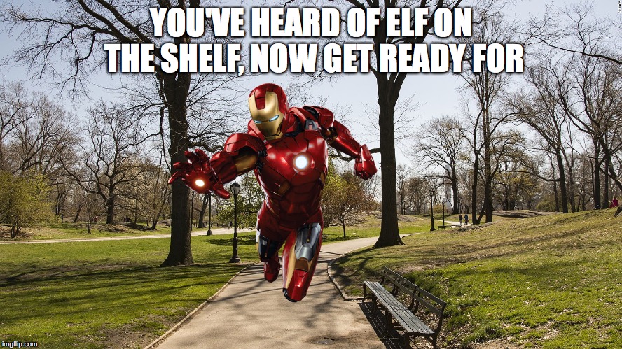 Stark in the Park | YOU'VE HEARD OF ELF ON THE SHELF, NOW GET READY FOR | image tagged in memes,funny,marvel,iron man,elf on the shelf,dank memes | made w/ Imgflip meme maker