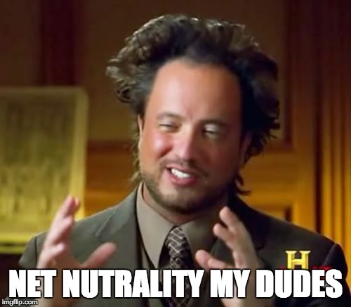 Its supposed to be spelled wrong | NET NUTRALITY MY DUDES | image tagged in memes,ancient aliens,net neutrality | made w/ Imgflip meme maker