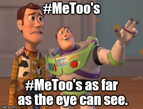 X, X Everywhere #MeToo's as far as the eye can see | #MeToo's; #MeToo's as far as the eye can see. | image tagged in memes,x x everywhere,metoo | made w/ Imgflip meme maker