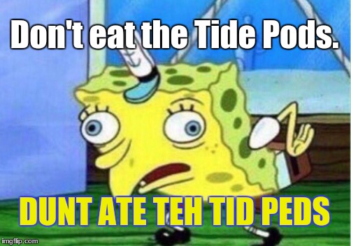 Mocking Spongebob | Don't eat the Tide Pods. DUNT ATE TEH TID PEDS | image tagged in memes,mocking spongebob | made w/ Imgflip meme maker