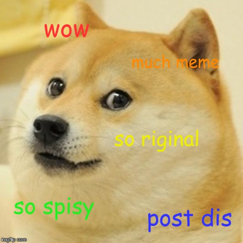 Doge Meme | wow; much meme; so riginal; so spisy; post dis | image tagged in memes,doge | made w/ Imgflip meme maker