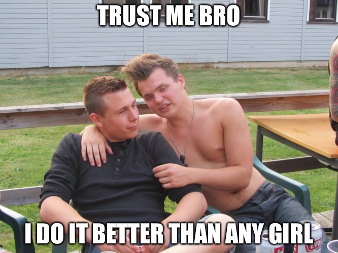 Trust Me Bro California Ed.  | TRUST ME BRO; I DO IT BETTER THAN ANY GIRL | image tagged in bad advice guy,gay,aids,scumbag hollywood,punk,california | made w/ Imgflip meme maker