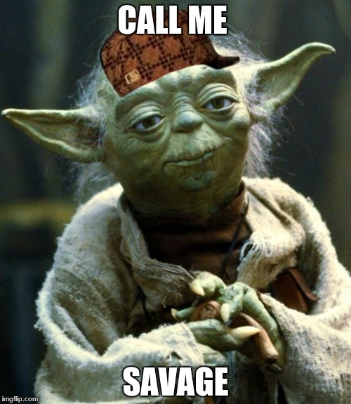 Star Wars Yoda Meme | CALL ME; SAVAGE | image tagged in memes,star wars yoda,scumbag | made w/ Imgflip meme maker
