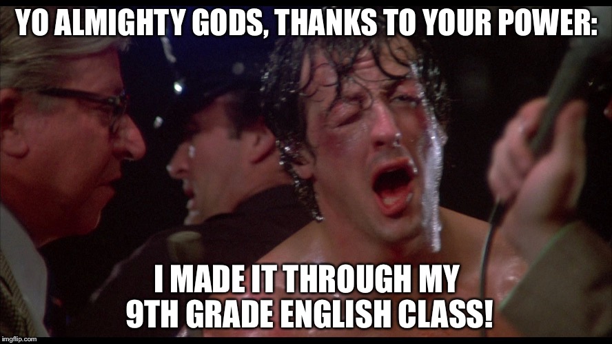 Finished with English Class! | YO ALMIGHTY GODS, THANKS TO YOUR POWER:; I MADE IT THROUGH MY 9TH GRADE ENGLISH CLASS! | image tagged in yo adrian,english,books,reading,boredom,thank god | made w/ Imgflip meme maker