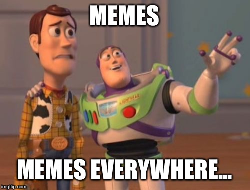 X, X Everywhere | MEMES; MEMES EVERYWHERE... | image tagged in memes,x x everywhere | made w/ Imgflip meme maker