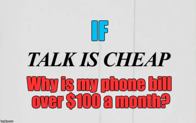 Communication | IF; Why is my phone bill over $100 a month? | image tagged in telephone cell phone business phone | made w/ Imgflip meme maker