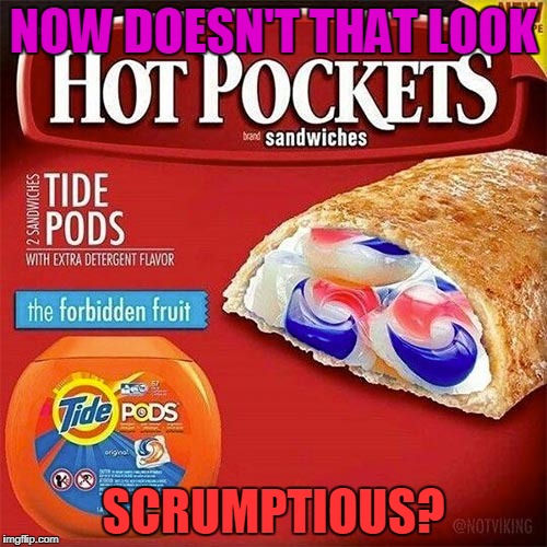 With Extra Detergent Flavor, Too! | NOW DOESN'T THAT LOOK; SCRUMPTIOUS? | image tagged in tide pods | made w/ Imgflip meme maker