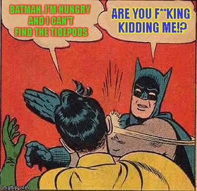 damn it Robin! | BATMAN, I'M HUNGRY AND I CAN'T FIND THE TIDEPODS; ARE YOU F**KING KIDDING ME!? | image tagged in memes,batman slapping robin,tide pod challenge | made w/ Imgflip meme maker