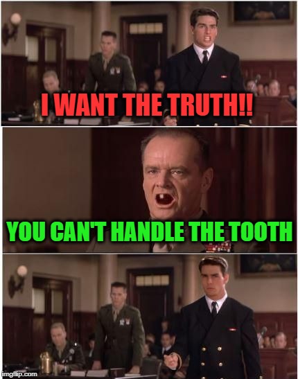 Wait, Wut?! | I WANT THE TRUTH!! YOU CAN'T HANDLE THE TOOTH | image tagged in you can't handle the tooth,a few good men | made w/ Imgflip meme maker