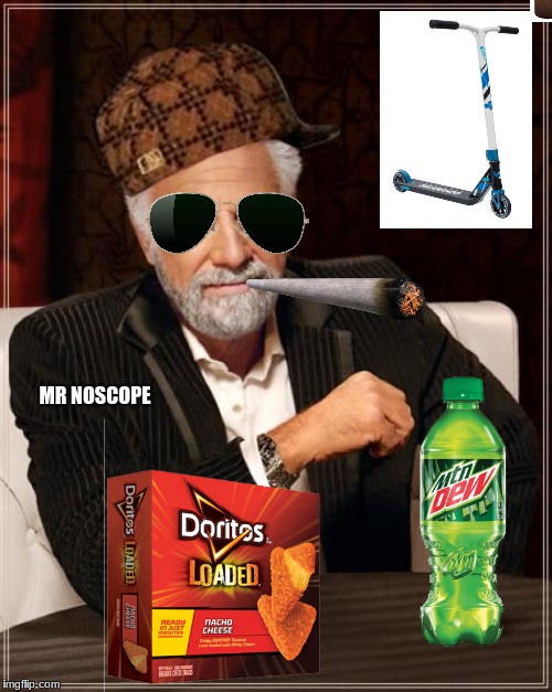 The Most Interesting Man In The World | MR NOSCOPE | image tagged in memes,the most interesting man in the world,scumbag | made w/ Imgflip meme maker