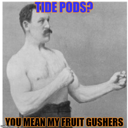 Overly Manly Man Meme | TIDE PODS? YOU MEAN MY FRUIT GUSHERS | image tagged in memes,overly manly man | made w/ Imgflip meme maker