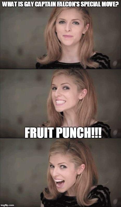 She loves nintendo games | WHAT IS GAY CAPTAIN FALCON'S SPECIAL MOVE? FRUIT PUNCH!!! | image tagged in memes,bad pun anna kendrick,f-zero | made w/ Imgflip meme maker