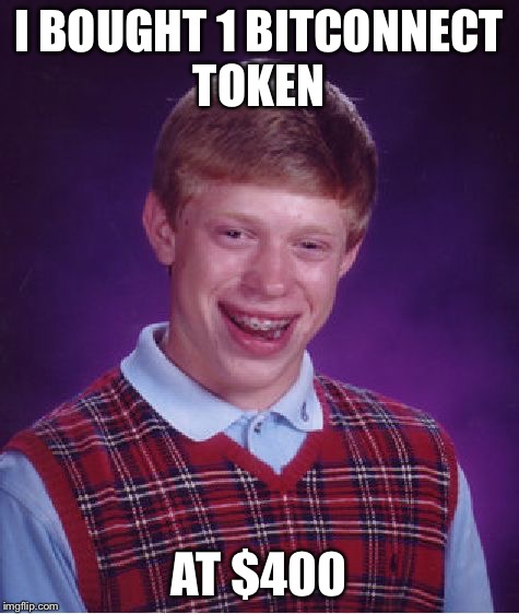 Bad Luck Brian Meme | I BOUGHT 1 BITCONNECT TOKEN; AT $400 | image tagged in memes,bad luck brian | made w/ Imgflip meme maker