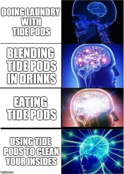 Expanding Brain Meme | DOING LAUNDRY WITH TIDE PODS BLENDING TIDE PODS IN DRINKS EATING TIDE PODS USING TIDE PODS TO CLEAN YOUR INSIDES | image tagged in memes,expanding brain | made w/ Imgflip meme maker