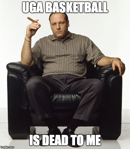 Tony Soprano | UGA BASKETBALL; IS DEAD TO ME | image tagged in sopranos,georgia | made w/ Imgflip meme maker