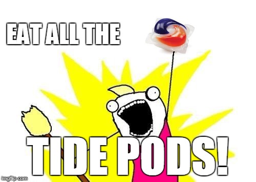 X All The Y Meme | EAT ALL THE TIDE PODS! | image tagged in memes,x all the y | made w/ Imgflip meme maker