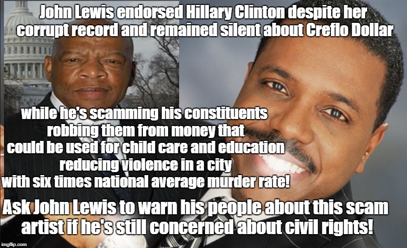 Creflo Dollar robbing from education and child care | John Lewis endorsed Hillary Clinton despite her corrupt record and remained silent about Creflo Dollar; while he's scamming his constituents robbing them from money that could be used for child care and education reducing violence in a city with six times national average murder rate! Ask John Lewis to warn his people about this scam artist if he's still concerned about civil rights! | image tagged in creflo dollar show me the money,john lewis,televangelist,religion | made w/ Imgflip meme maker