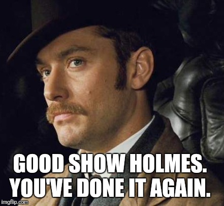 GOOD SHOW HOLMES.  YOU'VE DONE IT AGAIN. | made w/ Imgflip meme maker