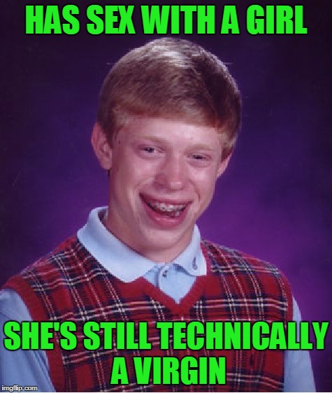 Bad Luck Brian Meme | HAS SEX WITH A GIRL SHE'S STILL TECHNICALLY A VIRGIN | image tagged in memes,bad luck brian | made w/ Imgflip meme maker