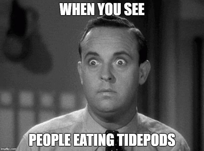 shocked face | WHEN YOU SEE; PEOPLE EATING TIDEPODS | image tagged in shocked face | made w/ Imgflip meme maker