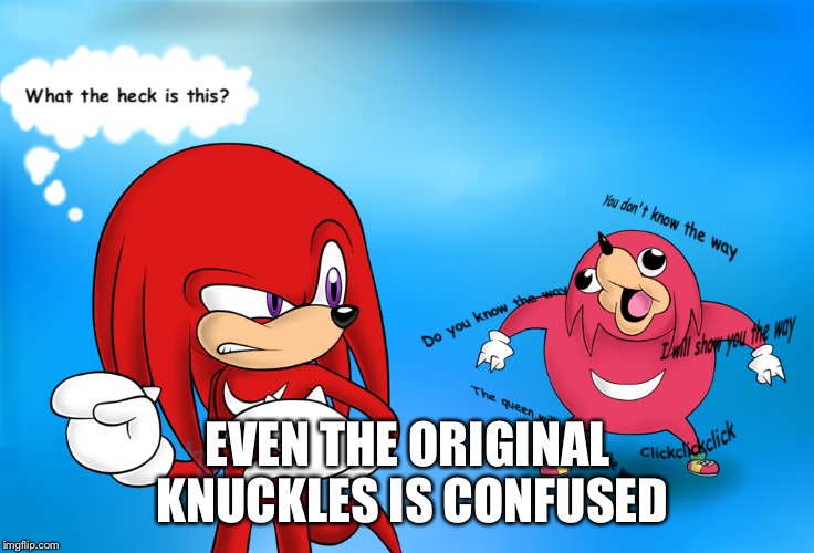 :3 | EVEN THE ORIGINAL KNUCKLES IS CONFUSED | image tagged in ugandan knuckles,sonic the hedgehog,funny | made w/ Imgflip meme maker
