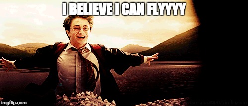 I BELIEVE I CAN FLYYYY | image tagged in harry potter,funny | made w/ Imgflip meme maker