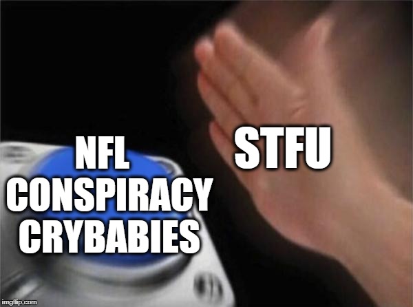 The Patriots have earned their way back to the SuperBowl! | NFL  CONSPIRACY CRYBABIES; STFU | image tagged in memes,blank nut button | made w/ Imgflip meme maker